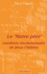 Le Notre Père, manifeste révolutionnaire de Jésus l'hébreu - Pierre Trigano